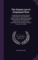 The Statute Law of Griqualand West: Comprising Government Notices, Proclamations, and Ordinances, Together With an Appendix Containing the Regulations ... the Province As British Territory to the Date 1358309884 Book Cover