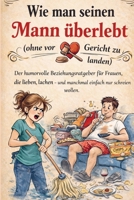 Wie man seinen Mann überlebt (ohne vor Gericht zu landen) (German Edition) 9403861886 Book Cover
