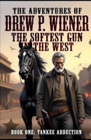 The Adventures of Drew P. Wiener: Vol 1: The Yankee Abduction (The Adventures of Drew P. Wiener The softest gun in the west) B0HC3WMDYP Book Cover