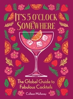 It's 5 o'clock Somewhere, Anniversary Edition : The Enhanced Global Guide to Fabulous Cocktails 1684621038 Book Cover
