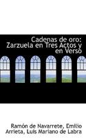 Cadenas de oro: Zarzuela en Tres Actos y en Verso 1110079060 Book Cover