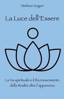 La Luce dell'Essere: La Via spirituale e il Riconoscimento della Realt� oltre l'apparenza B07KZHV87D Book Cover