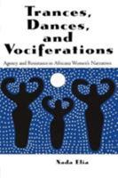 Trances, Dances and Vociferations: Agency and Resistance in Africana Women's Narratives (Garland Reference Library of the Humanities, Vol. 2222.) 0815338430 Book Cover