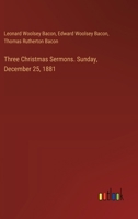 Three Christmas Sermons. Sunday, December 25, 1881 3385414083 Book Cover