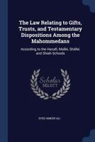 The Law Relating to Gifts, Trusts, and Testamentary Dispositions Among the Mahommedans: According to the Hanafi, Maliki, Sh�fe�, and Shiah Schools 128735761X Book Cover