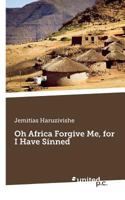 Oh Africa Forgive Me, for I Have Sinned 3710335809 Book Cover