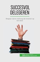 Succesvol delegeren: Bespaar tijd en verhoog de kwaliteit op het werk 2808605919 Book Cover