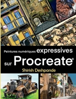 Peintures numériques expréssives sur Procreate: Apprenez à dessiner et peindre des illustrations d'une beauté et expressivité étonnante sur iPad 819573572X Book Cover