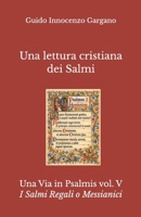 Una lettura cristiana dei Salmi: Volume Quinto - I Salmi Regali o Messianici (Una Via in Psalmis) (Italian Edition) B0GX1DYL8H Book Cover