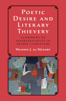 Poetic Desire and Literary Thievery: Economies of Intertextuality in Arabic Literature 1009584561 Book Cover