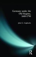 Germany Under the Old Regime, 1600-1790 (The History of Germany) 0582491061 Book Cover