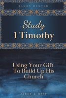 Study 1 Timothy - Using Your Gift To Build Up His Church (Study and Obey) B0851LJZ5D Book Cover