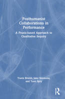 Posthumanist Collaborations in Performance: A Praxis-based Approach to Qualitative Inquiry 1032610263 Book Cover