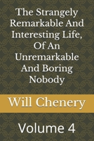 The Strangely Remarkable And Interesting Life, Of An Unremarkable And Boring Nobody: Volume 4 B0H3GT1VHC Book Cover