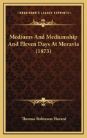 Mediums And Mediumship And Eleven Days At Moravia 1166574709 Book Cover