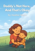 Daddy's Not Here, And That's Okay. B0FDBNVWC1 Book Cover
