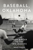 Baseball, Oklahoma: From Binger to the Big Leagues 0806197455 Book Cover