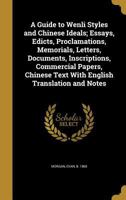 A Guide to Wenli Styles and Chinese Ideals; Essays, Edicts, Proclamations, Memorials, Letters, Documents, Inscriptions, Commercial Papers, Chinese Text With English Translation and Notes 101770595X Book Cover