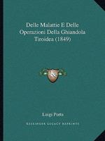 Delle Malattie E Delle Operazioni Della Ghiandola Tiroidea... 1279659211 Book Cover