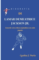 BIOGRAFÍA DE LAMAR DEMEATRICE JACKSON JR.: Convertir a los críticos en fanáticos con cada jugada (Spanish Edition) B0DQJV2BWZ Book Cover