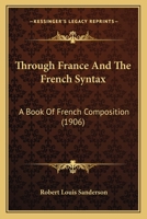Through France and the French Syntax: A Book of French Composition 1104925923 Book Cover