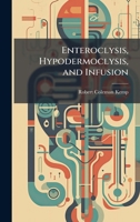 Enteroclysis, Hypodermoclysis, and Infusion: A Manual for Physicians and Students, With a Chapter on the Carbonated Bath, and Some New Applications; Also Therapeutic Addenda 1279313285 Book Cover