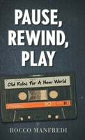 Pause, Rewind, Play: Old Rules For A New World 1039138691 Book Cover