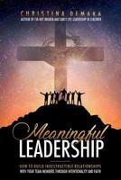 Meaningful Leadership: How to Build Indestructible Relationships with Your Team Members Through Intentionality and Faith 1947442163 Book Cover