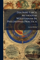 Diatribe Circa Methodum Wolffianam In Philosophia Practica Universali: Hoc Est, In Principiis Juris Naturae Statuendis ... 1179907698 Book Cover