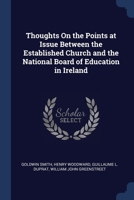 Thoughts On the Points at Issue Between the Established Church and the National Board of Education in Ireland 1298788056 Book Cover