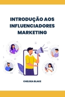 INTRODUÇÃO AOS INFLUENCIADORES MARKETING B0B9QTKF7K Book Cover