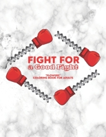 Fight for a Good Fight: "FLOWERS" Coloring Book for Adults, Large 8.5"x11", Ability to Relax, Brain Experiences Relief, Lower Stress Level, Negative Thoughts Expelled, Achieve Mindfulness B08PJ1LMB9 Book Cover