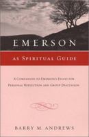 Emerson As Spiritual Guide: A Companion to Emerson's Essays for Personal Reflection and Group Discussion 1558964495 Book Cover