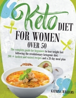 Keto Diet for Women Over 50: The Complete Guide for Beginners to Lose Weight Fast Following the Revolutionary Ketogenic Diet. 200+ Tastiest and Easiest Recipies and a 28 Day Meal Plan B08RLKKRVS Book Cover