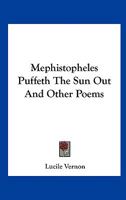 Mephistopheles Puffeth the Sun out, and Other Poems 0548495637 Book Cover