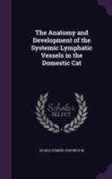 The Anatomy and Development of the Systemic Lymphatic Vessels in the Domestic Cat 1140170449 Book Cover