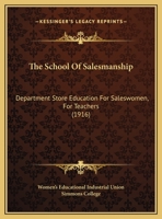 The School Of Salesmanship: Department Store Education For Saleswomen, For Teachers (1916) 1169420915 Book Cover