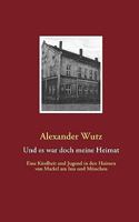 Und es war doch meine Heimat: Eine Kindheit und Jugend in den Heimen von Marktl am Inn und München 3837018016 Book Cover