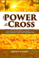 THE POWER OF THE CROSS: UNPACKING THE MYSTERIES AND BENEFITS OF CHRIST'S SACRIFICE, DEATH, AND RESURRECTION B0F6LWQVBL Book Cover