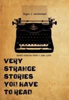 Very Strange  Stories You Have To Read: Short Stories From A Long Life 1440116474 Book Cover
