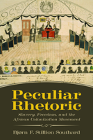 Peculiar Rhetoric: Slavery, Freedom, and the African Colonization Movement 1496823834 Book Cover