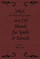Bitchy Witchys Presents: 101 Oil Blends for Spells and Rituals B092PG7SB5 Book Cover