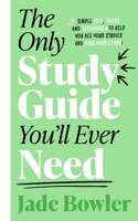 The Only Study Guide You'll Ever Need: Simple tips, tricks and techniques to help you ace your studies and pass your exams! 1788704193 Book Cover