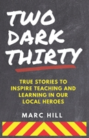Two Dark Thirty: True stories to inspire teaching and learning in our local heroes B0BKS8PB5J Book Cover