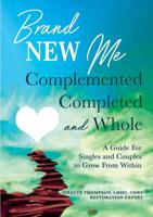 Brand New Me: Complemented, Completed and Whole: A Guide for Singles and Couples to Grow from Within 0578534789 Book Cover