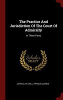 The Practice And Jurisdiction Of The Court Of Admiralty (1809) (Scholars' Facsimiles & Reprints) 1015412912 Book Cover