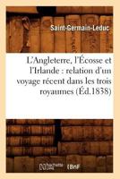 L'Angleterre, L'A0/00cosse Et L'Irlande: Relation D'Un Voyage Ra(c)Cent Dans Les Trois Royaumes (A0/00d.1838) 2012676359 Book Cover