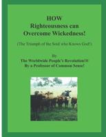 How Righteousness Can Overcome Wickedness!: (the Triumph of the Soul Who Knows God!) 1090800487 Book Cover