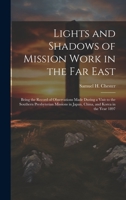 Lights and Shadows of Mission Work in the Far East: Being the Record of Observations Made During a Visit to the Southern Presbyterian Missions in Japan, China, and Korea in the Year 1897 1019447567 Book Cover