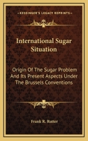 International Sugar Situation: Origin Of The Sugar Problem And Its Present Aspects Under The Brussels Conventions 1432697854 Book Cover